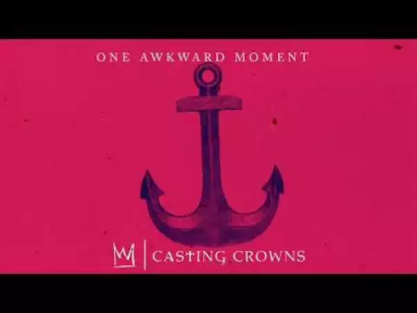 Casting Crowns - One Awkward Moment